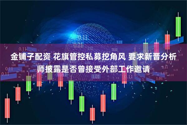 金铺子配资 花旗管控私募挖角风 要求新晋分析师披露是否曾接受外部工作邀请
