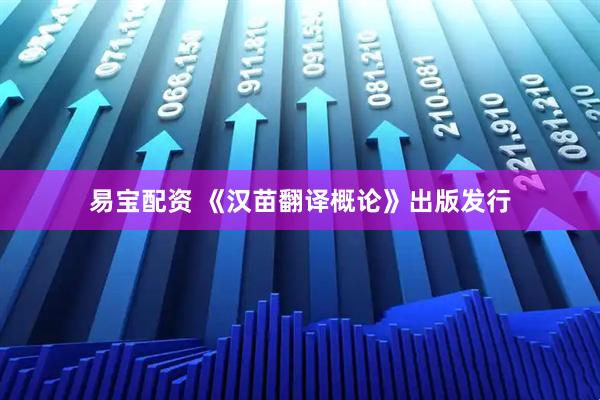 易宝配资 《汉苗翻译概论》出版发行